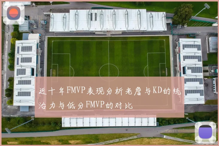 近十年FMVP表现分析老詹与KD的统治力与低分FMVP的对比